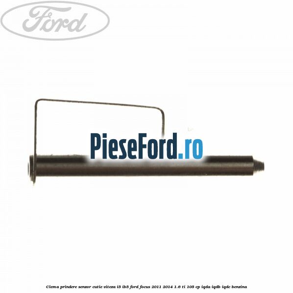 Clema prindere senzor cutie viteza I5/IB5 Ford Focus 2011-2014 1.6 Ti 105 cp Clema prindere senzor cutie viteza I5/IB5 Ford Focus 2011-2014 1.6 Ti 105 cp IQDA, IQDB, IQDC benzina