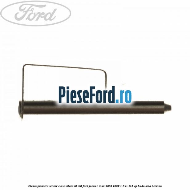 Clema prindere senzor cutie viteza I5/IB5 Ford Focus C-Max 2003-2007 1.6 Ti 115 cp Clema prindere senzor cutie viteza I5/IB5 Ford Focus C-Max 2003-2007 1.6 Ti 115 cp HXDA, SIDA benzina