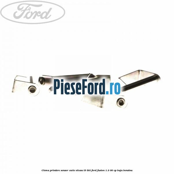 Clema prindere senzor cutie viteza I5/IB5 Ford Fusion 1.3 60 cp BAJA benzina