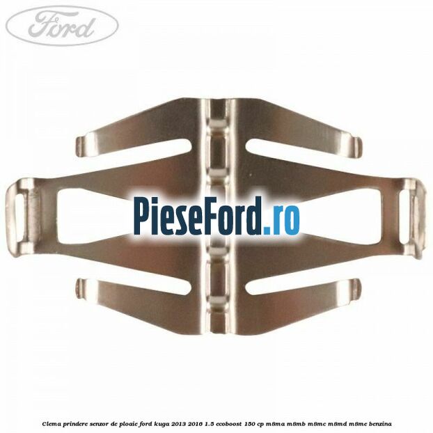 Clema prindere senzor de ploaie Ford Kuga 2013-2016 1.5 EcoBoost 150 cp Clema prindere senzor de ploaie Ford Kuga 2013-2016 1.5 EcoBoost 150 cp M8MA, M8MB, M8MC, M8MD, M8ME benzina