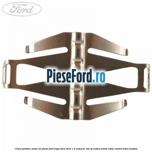 Clema prindere senzor de ploaie Ford Kuga 2013-2016 1.5 EcoBoost 150 cp Clema prindere senzor de ploaie Ford Kuga 2013-2016 1.5 EcoBoost 150 cp M8MA, M8MB, M8MC, M8MD, M8ME benzina