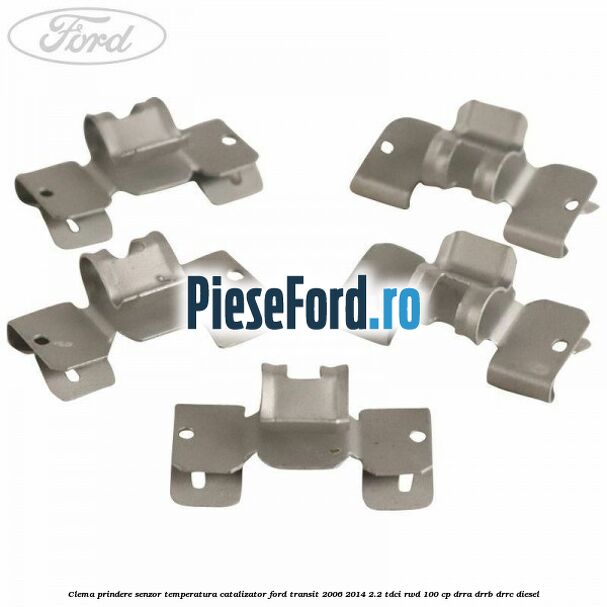 Clema prindere senzor temperatura catalizator Ford Transit 2006-2014 2.2 TDCi RWD 100 cp DRRA, DRRB, DRRC diesel