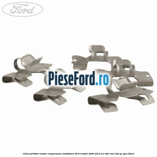 Clema prindere senzor temperatura catalizator Ford Transit 2006-2014 2.2 TDCi RWD 125 cp CYRA diesel