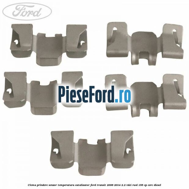 Clema prindere senzor temperatura catalizator Ford Transit 2006-2014 2.2 TDCi RWD 155 cp CVRC diesel