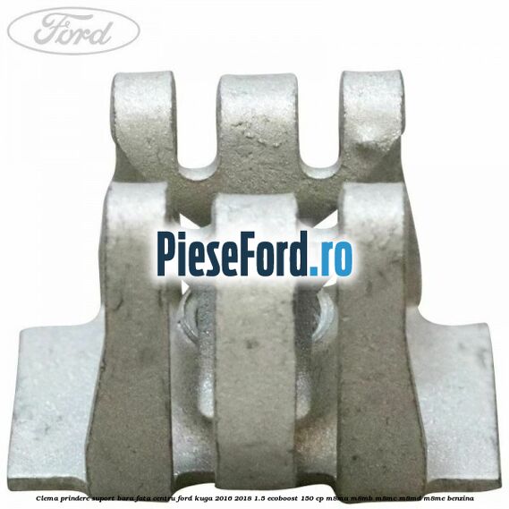 Clema prindere suport bara fata centru Ford Kuga 2016-2018 1.5 EcoBoost 150 cp M8MA, M8MB, M8MC, M8MD, M8ME benzina