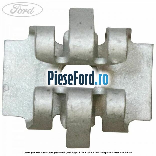 Clema prindere suport bara fata centru Ford Kuga 2016-2018 2.0 TDCi 120 cp XRMA, XRMB, XRMC diesel