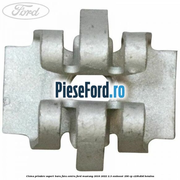 Clema prindere suport bara fata centru Ford Mustang 2018-2022 2.3 EcoBoost 290 cp C23HD0D benzina