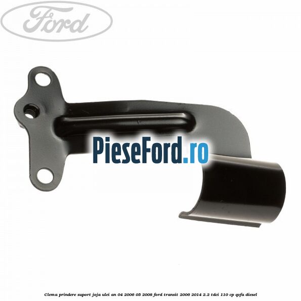 Clema prindere suport joja ulei an 04/2006-05/2008 Ford Transit 2006-2014 2.2 TDCi 110 cp QVFA diesel