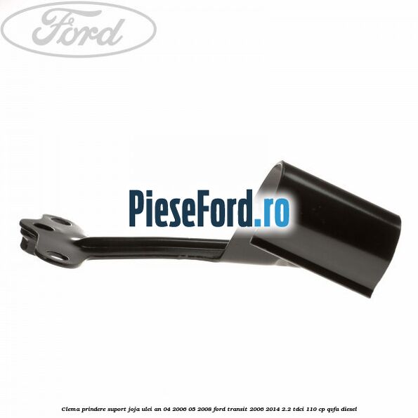 Clema prindere suport joja ulei an 04/2006-05/2008 Ford Transit 2006-2014 2.2 TDCi 110 cp QVFA diesel