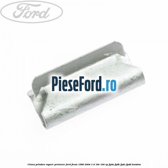 Clema prindere suport proiector Ford Focus 1998-2004 1.6 16V 100 cp Clema prindere suport proiector Ford Focus 1998-2004 1.6 16V 100 cp FYDA, FYDB, FYDC, FYDD benzina