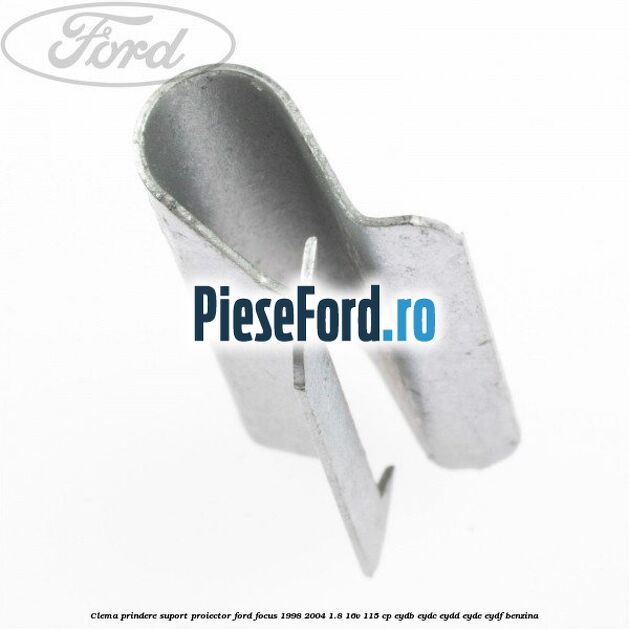 Clema prindere suport proiector Ford Focus 1998-2004 1.8 16V 115 cp EYDB, EYDC, EYDD, EYDE, EYDF benzina