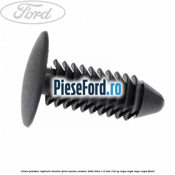Clema prindere tapiterie interior Ford Tourneo Connect 2002-2014 1.8 TDCi 110 cp Clema prindere tapiterie interior Ford Tourneo Connect 2002-2014 1.8 TDCi 110 cp RWPA, RWPB, RWPC, RWPD diesel