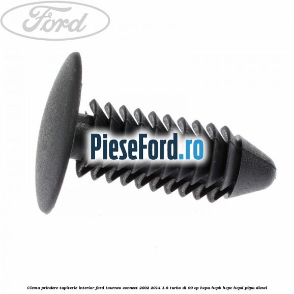 Clema prindere tapiterie interior Ford Tourneo Connect 2002-2014 1.8 Turbo Di 90 cp HCPA, HCPB, HCPC, HCPD, P9PA diesel