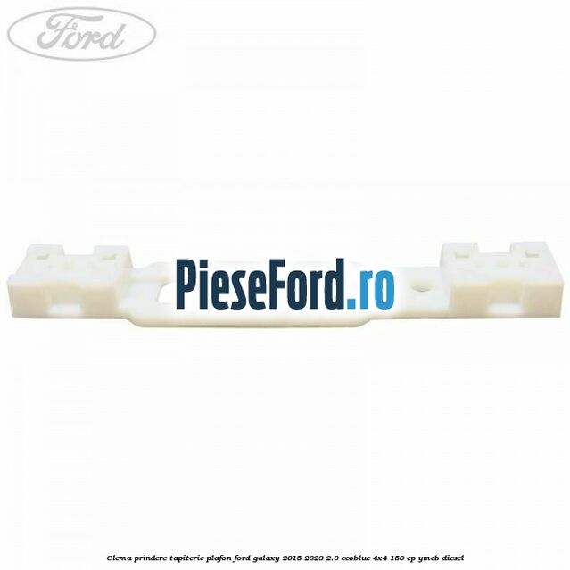 Clema prindere tapiterie plafon Ford Galaxy 2015-2023 2.0 EcoBlue 4x4 150 cp YMCB diesel