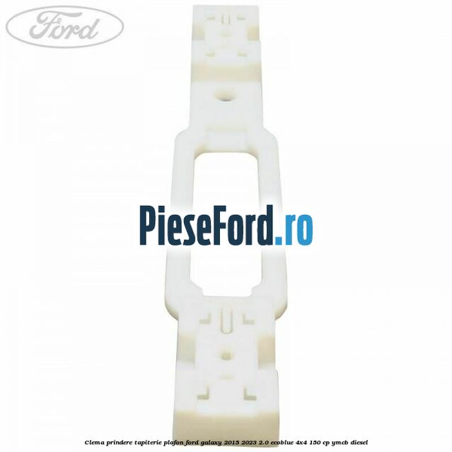 Clema prindere tapiterie plafon Ford Galaxy 2015-2023 2.0 EcoBlue 4x4 150 cp YMCB diesel
