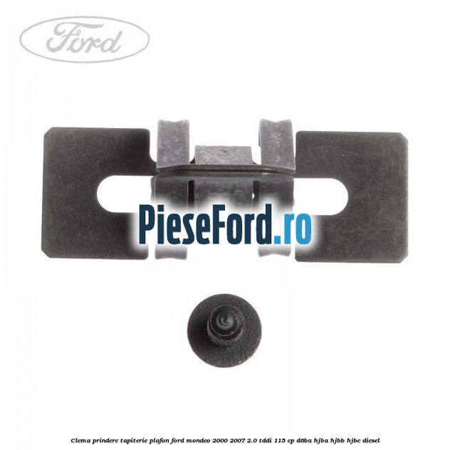 Clema prindere tapiterie plafon Ford Mondeo 2000-2007 2.0 TDDI 115 cp D6BA, HJBA, HJBB, HJBC diesel