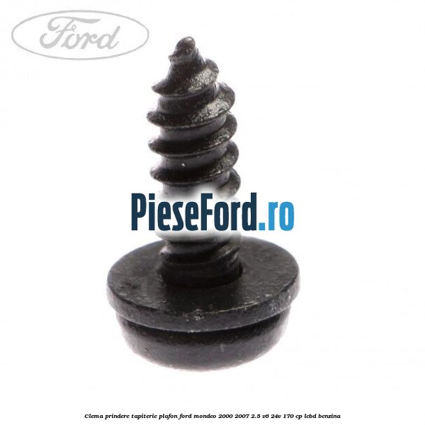 Clema prindere tapiterie plafon Ford Mondeo 2000-2007 2.5 V6 24V 170 cp LCBD benzina