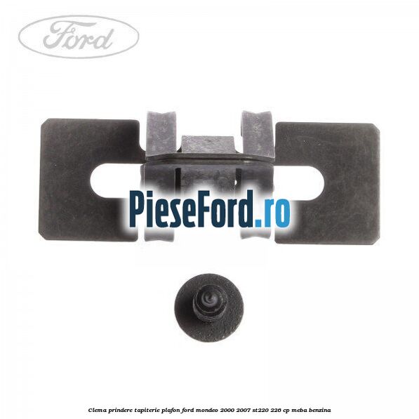 Clema prindere tapiterie plafon Ford Mondeo 2000-2007 ST220 226 cp MEBA benzina