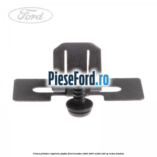 Clema prindere tapiterie plafon Ford Mondeo 2000-2007 ST220 226 cp MEBA benzina