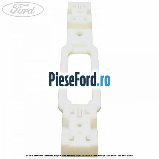 Clema prindere tapiterie plafon Ford Mondeo 2014-2018 2.0 TDCi 180 cp T8CA, T8CC, T8CD, T8CL diesel