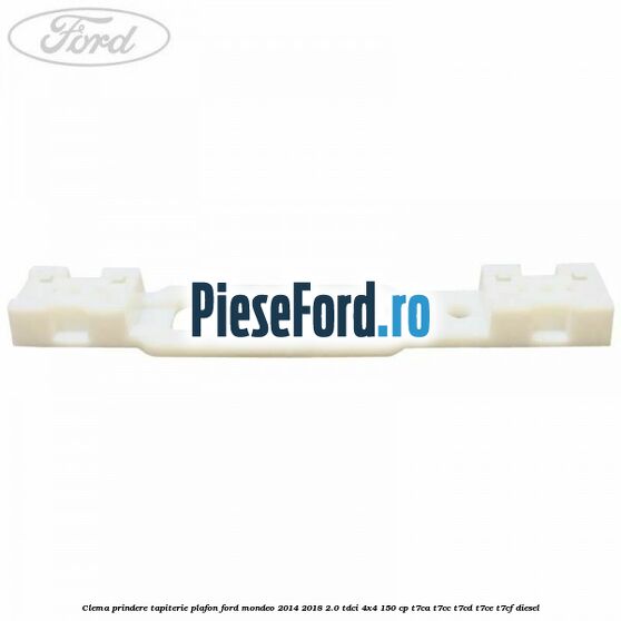 Clema prindere tapiterie plafon Ford Mondeo 2014-2018 2.0 TDCi 4x4 150 cp Clema prindere tapiterie plafon Ford Mondeo 2014-2018 2.0 TDCi 4x4 150 cp T7CA, T7CC, T7CD, T7CE, T7CF diesel