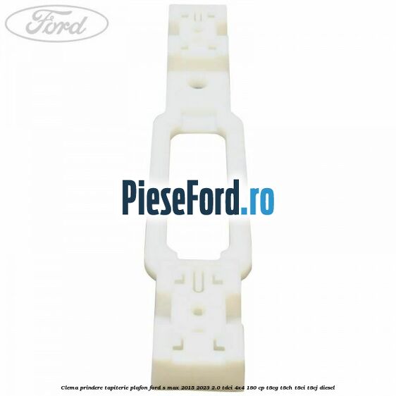 Clema prindere tapiterie plafon Ford S-Max 2015-2023 2.0 TDCi 4x4 180 cp T8CG, T8CH, T8CI, T8CJ diesel
