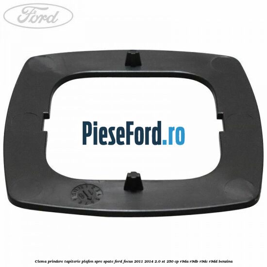 Clema prindere tapiterie plafon spre spate Ford Focus 2011-2014 2.0 ST 250 cp Clema prindere tapiterie plafon spre spate Ford Focus 2011-2014 2.0 ST 250 cp R9DA, R9DB, R9DC, R9DD benzina