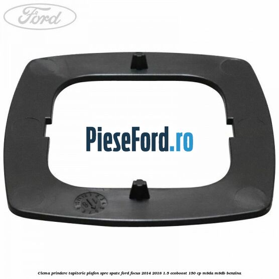 Clema prindere tapiterie plafon spre spate Ford Focus 2014-2018 1.5 EcoBoost 150 cp M8DA, M8DB benzina