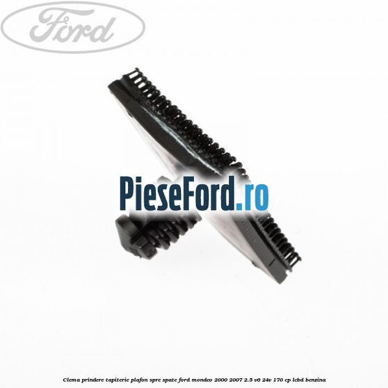 Clema prindere tapiterie plafon spre spate Ford Mondeo 2000-2007 2.5 V6 24V 170 cp Clema prindere tapiterie plafon spre spate Ford Mondeo 2000-2007 2.5 V6 24V 170 cp LCBD benzina