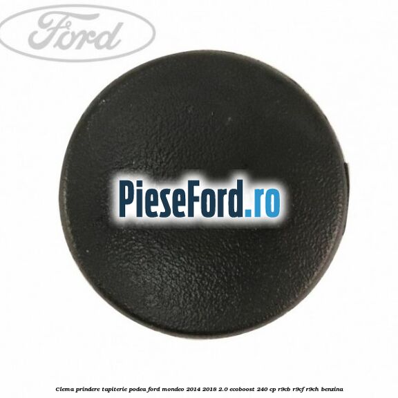 Clema prindere tapiterie podea Ford Mondeo 2014-2018 2.0 EcoBoost 240 cp R9CB, R9CF, R9CH benzina