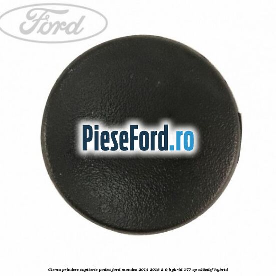 Clema prindere tapiterie podea Ford Mondeo 2014-2018 2.0 Hybrid 177 cp C20EDEF hybrid