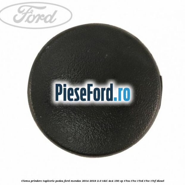 Clema prindere tapiterie podea Ford Mondeo 2014-2018 2.0 TDCi 4x4 150 cp T7CA, T7CC, T7CD, T7CE, T7CF diesel