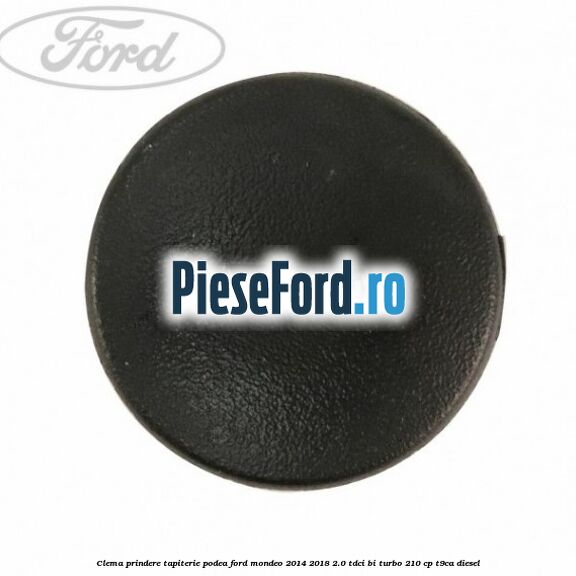 Clema prindere tapiterie podea Ford Mondeo 2014-2018 2.0 TDCi Bi-Turbo 210 cp T9CA diesel