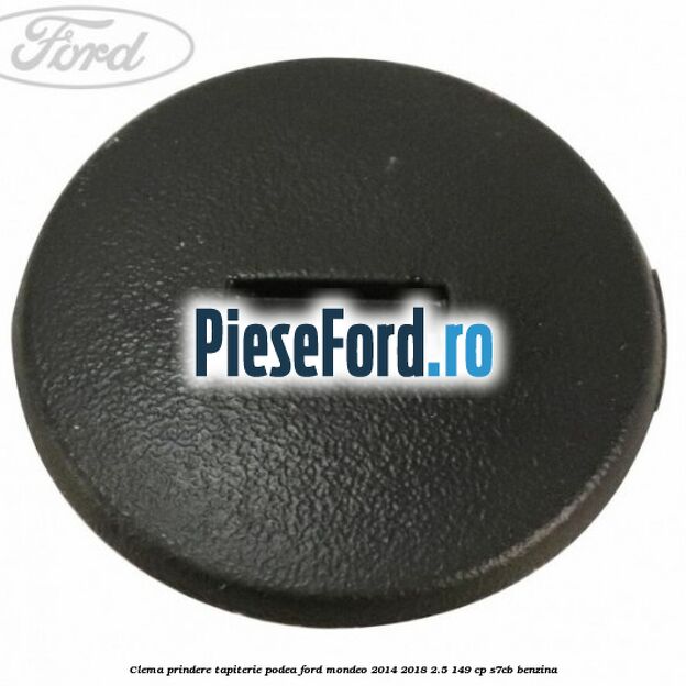 Clema prindere tapiterie podea Ford Mondeo 2014-2018 2.5 149 cp S7CB benzina