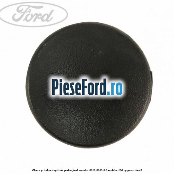 Clema prindere tapiterie podea Ford Mondeo 2019-2023 2.0 EcoBlue 190 cp YMCC diesel