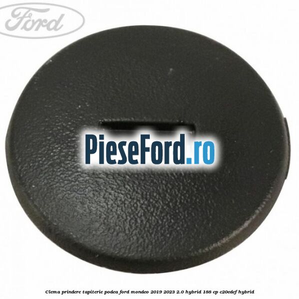 Clema prindere tapiterie podea Ford Mondeo 2019-2023 2.0 Hybrid 188 cp C20EDEF hybrid