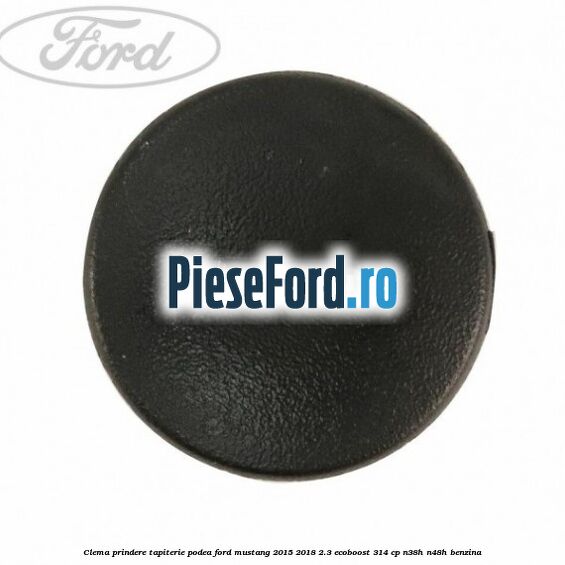 Clema prindere tapiterie podea Ford Mustang 2015-2018 2.3 EcoBoost 314 cp Clema prindere tapiterie podea Ford Mustang 2015-2018 2.3 EcoBoost 314 cp N38H, N48H benzina