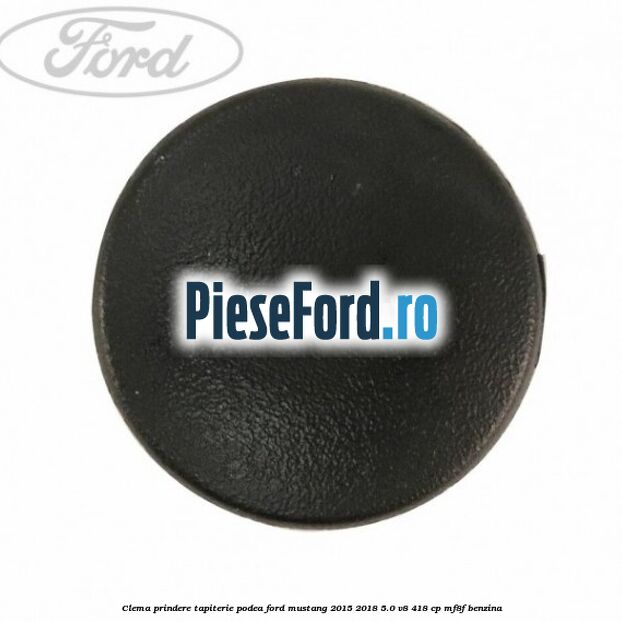 Clema prindere tapiterie podea Ford Mustang 2015-2018 5.0 V8 418 cp MF8F benzina