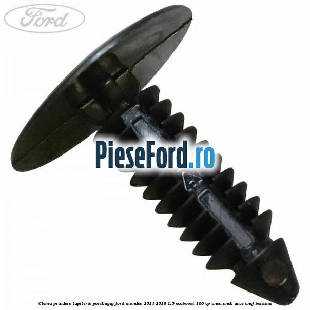 Clema prindere tapiterie portbagaj Ford Mondeo 2014-2018 1.5 EcoBoost 160 cp UNCA, UNCB, UNCE, UNCF benzina