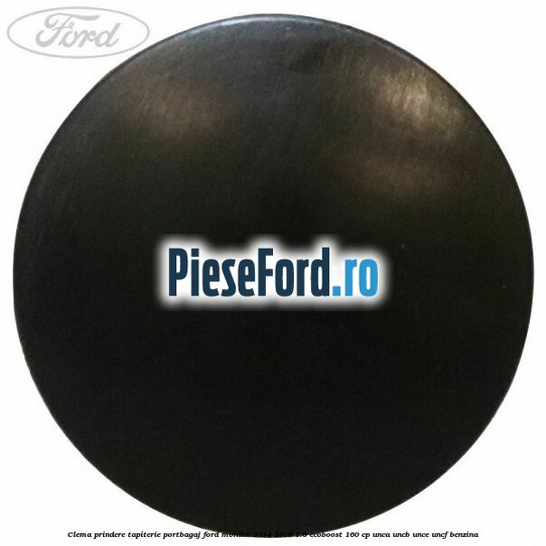 Clema prindere tapiterie portbagaj Ford Mondeo 2014-2018 1.5 EcoBoost 160 cp UNCA, UNCB, UNCE, UNCF benzina