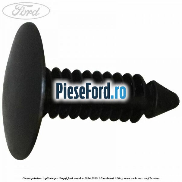 Clema prindere tapiterie portbagaj Ford Mondeo 2014-2018 1.5 EcoBoost 160 cp UNCA, UNCB, UNCE, UNCF benzina