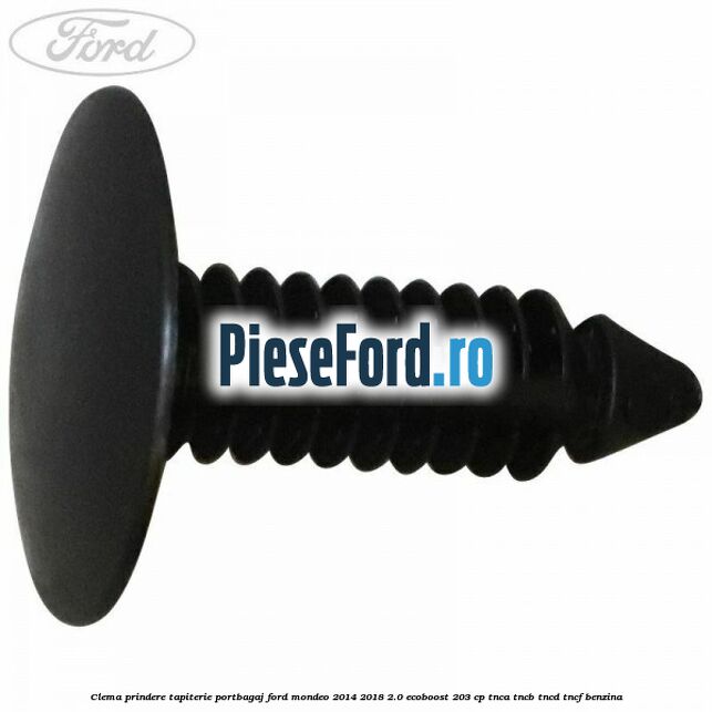 Clema prindere tapiterie portbagaj Ford Mondeo 2014-2018 2.0 EcoBoost 203 cp TNCA, TNCB, TNCD, TNCF benzina