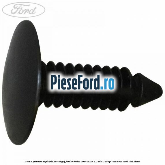 Clema prindere tapiterie portbagaj Ford Mondeo 2014-2018 2.0 TDCi 180 cp Clema prindere tapiterie portbagaj Ford Mondeo 2014-2018 2.0 TDCi 180 cp T8CA, T8CC, T8CD, T8CL diesel