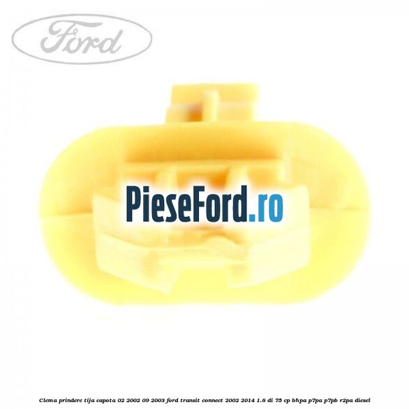 Clema prindere tija capota 02/2002-09/2003 Ford Transit Connect 2002-2014 1.8 Di 75 cp BHPA, P7PA, P7PB, R2PA diesel