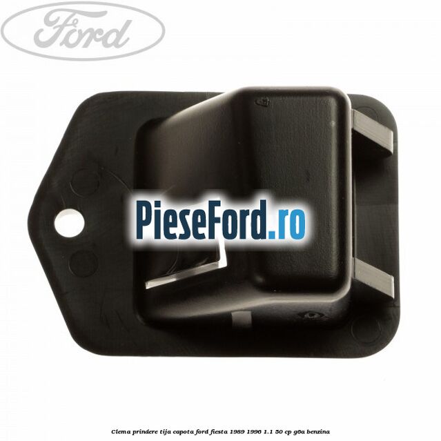 Clema prindere tija capota Ford Fiesta 1989-1996 1.1 50 cp G6A benzina
