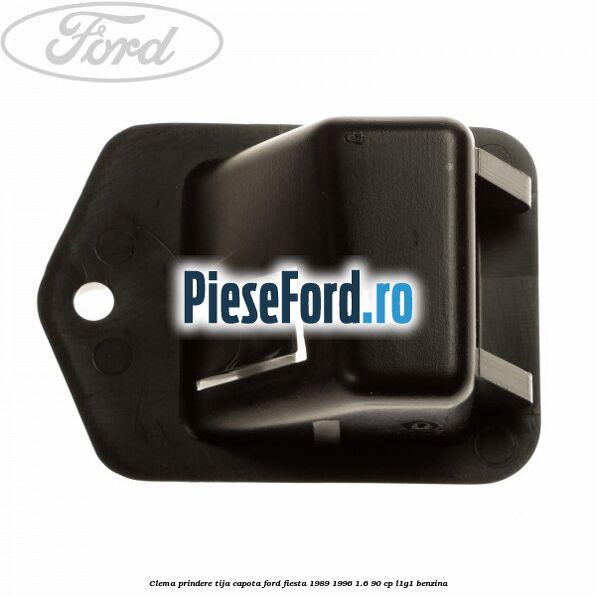 Clema prindere tija capota Ford Fiesta 1989-1996 1.6 90 cp Clema prindere tija capota Ford Fiesta 1989-1996 1.6 90 cp L1G1 benzina
