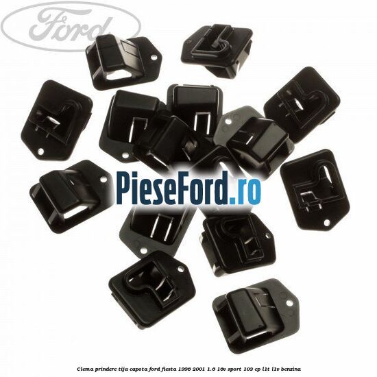 Clema prindere tija capota Ford Fiesta 1996-2001 1.6 16V Sport 103 cp L1T, L1V benzina
