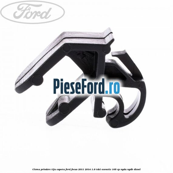 Clema prindere tija capota Ford Focus 2011-2014 1.6 TDCi ECOnetic 105 cp Clema prindere tija capota Ford Focus 2011-2014 1.6 TDCi ECOnetic 105 cp NGDA, NGDB diesel