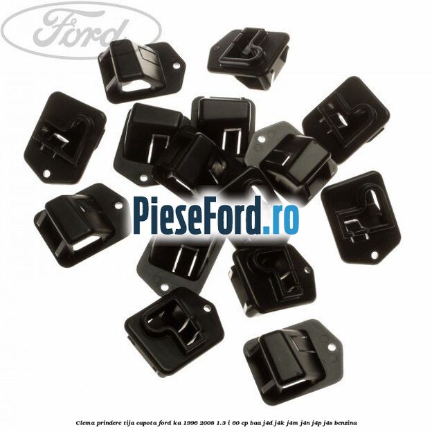 Clema prindere tija capota Ford Ka 1996-2008 1.3 i 60 cp BAA, J4D, J4K, J4M, J4N, J4P, J4S benzina