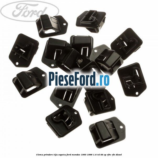 Clema prindere tija capota Ford Mondeo 1993-1996 1.8 TD 88 cp RFM, RFN diesel